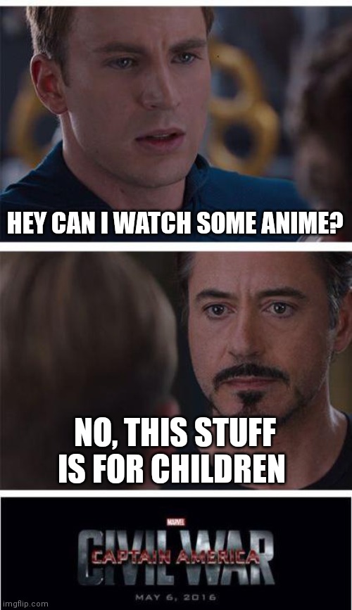 Anime is gigachad | HEY CAN I WATCH SOME ANIME? NO, THIS STUFF IS FOR CHILDREN | image tagged in memes,marvel civil war 1,anime | made w/ Imgflip meme maker