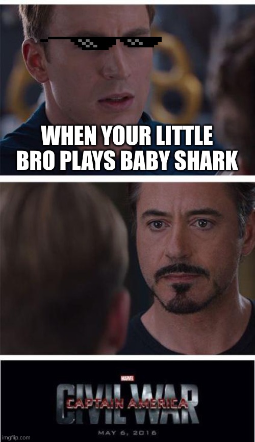baby shark | WHEN YOUR LITTLE BRO PLAYS BABY SHARK | image tagged in memes,marvel civil war 1 | made w/ Imgflip meme maker