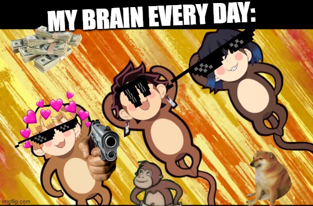 this is very true | MY BRAIN EVERY DAY: | image tagged in demon slayer gang | made w/ Imgflip meme maker