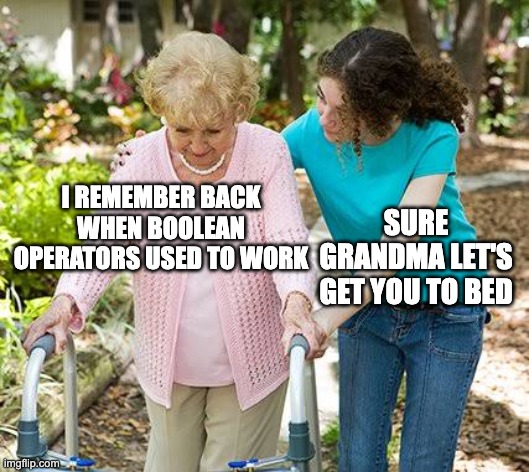 Sure grandma let's get you to bed | I REMEMBER BACK WHEN BOOLEAN OPERATORS USED TO WORK; SURE GRANDMA LET'S GET YOU TO BED | image tagged in sure grandma let's get you to bed | made w/ Imgflip meme maker