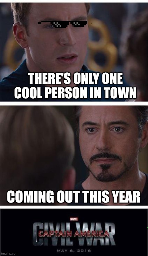There's only one cool person in town | THERE'S ONLY ONE COOL PERSON IN TOWN; COMING OUT THIS YEAR | image tagged in memes,marvel civil war 1 | made w/ Imgflip meme maker