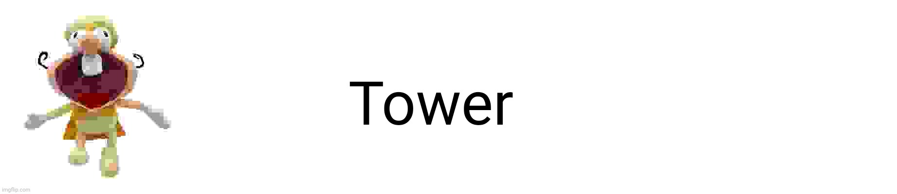 Tower | image tagged in the noise plushy,blank white template | made w/ Imgflip meme maker
