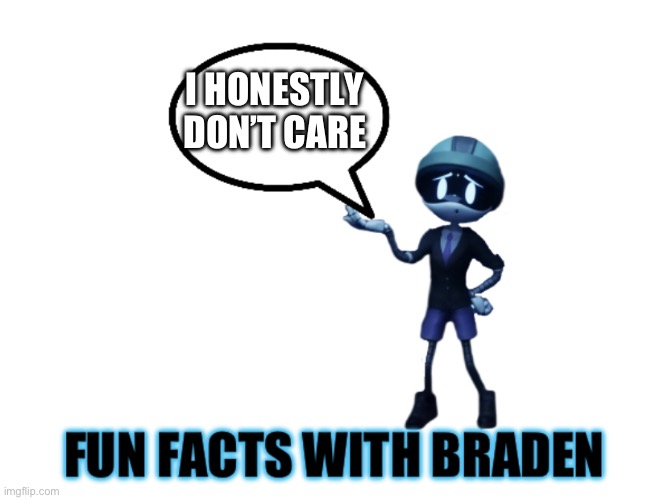 Fun facts with Braden | I HONESTLY DON’T CARE | image tagged in fun facts with braden | made w/ Imgflip meme maker