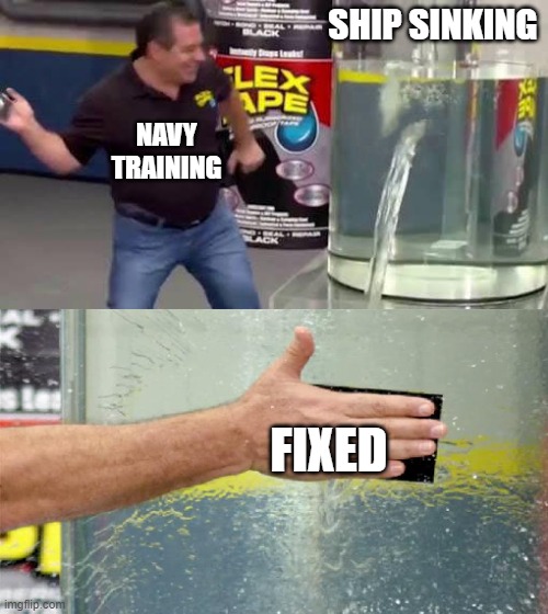 Navy be like | SHIP SINKING; NAVY TRAINING; FIXED | image tagged in flex tape,navy | made w/ Imgflip meme maker