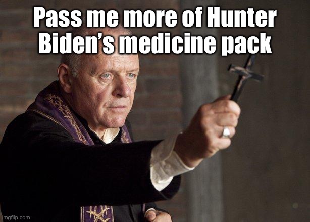 Priest | Pass me more of Hunter Biden’s medicine pack | image tagged in priest | made w/ Imgflip meme maker
