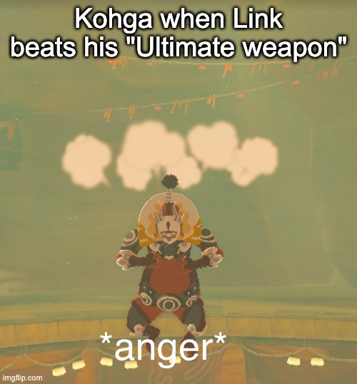 *laughs in 5th sage* | Kohga when Link beats his "Ultimate weapon" | image tagged in master kohga anger | made w/ Imgflip meme maker