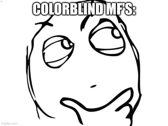 Question Rage Face Meme | COLORBLIND MF'S: | image tagged in memes,question rage face | made w/ Imgflip meme maker