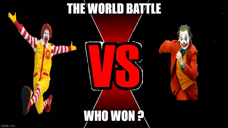 ronald McDonald vs joker who won? | THE WORLD BATTLE; WHO WON ? | image tagged in versus,ronald mcdonald,the joker | made w/ Imgflip meme maker