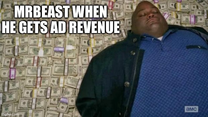 mrbeast when he gets ad revenue | MRBEAST WHEN HE GETS AD REVENUE | image tagged in memes,meme,funny,mrbeast,money,funny meme | made w/ Imgflip meme maker