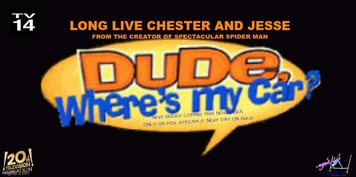 tv shows that might happen someday part 9 | LONG LIVE CHESTER AND JESSE; FROM THE CREATOR OF SPECTACULAR SPIDER MAN; NEW SERIES COMING THIS NOVEMBER ONLY ON FOX STREAM IT NEXT DAY ON HULU | image tagged in tv show,dude wheres my car,20th century fox,disney,fake,animated series | made w/ Imgflip meme maker