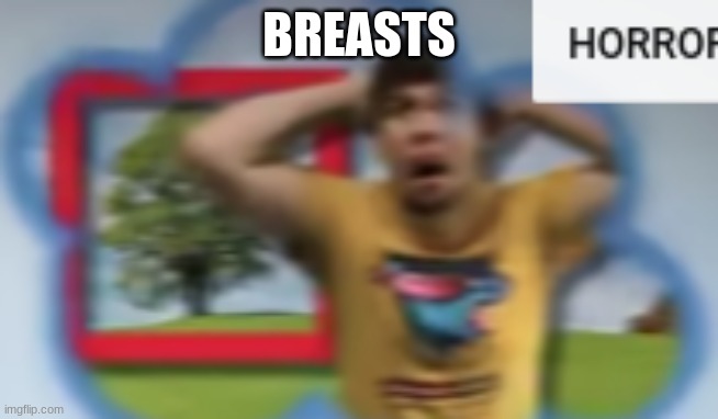 Mr. Breast Horror | BREASTS | image tagged in mr breast horror | made w/ Imgflip meme maker