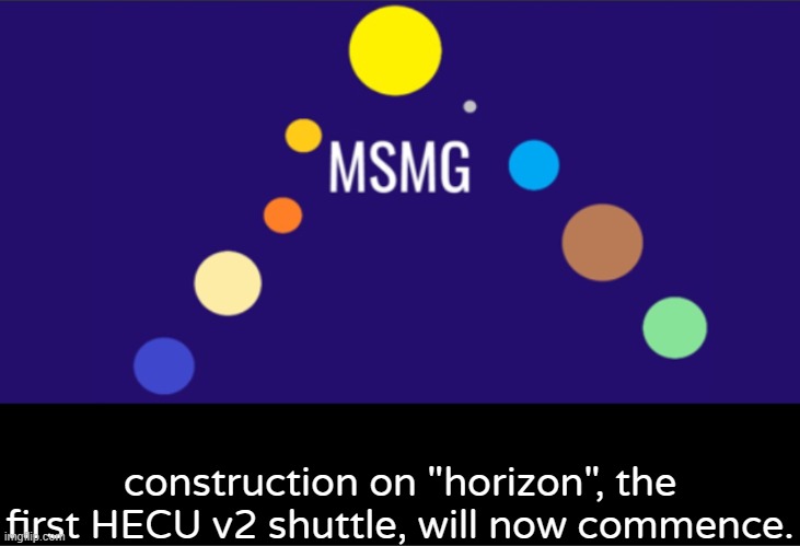 MSMG aerospace announcement | construction on "horizon", the first HECU v2 shuttle, will now commence. | image tagged in msmg aerospace announcement | made w/ Imgflip meme maker