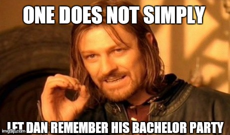 One Does Not Simply Meme | ONE DOES NOT SIMPLY LET DAN REMEMBER HIS BACHELOR PARTY | image tagged in memes,one does not simply | made w/ Imgflip meme maker