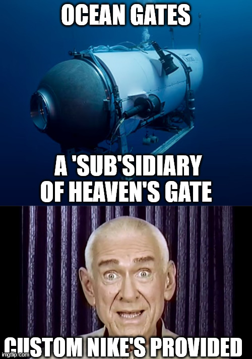 Ocean gates, Heaven's Gate? | OCEAN GATES; A 'SUB'SIDIARY OF HEAVEN'S GATE; CUSTOM NIKE'S PROVIDED | image tagged in ocean gate,heaven's gate | made w/ Imgflip meme maker