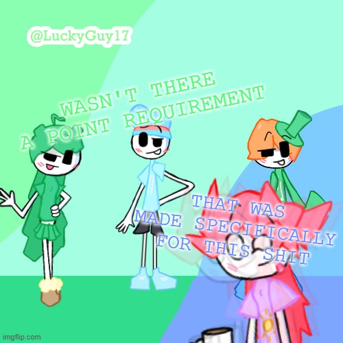 LuckyGuy17 Template | WASN'T THERE A POINT REQUIREMENT; THAT WAS MADE SPECIFICALLY FOR THIS SHIT | image tagged in luckyguy17 template | made w/ Imgflip meme maker