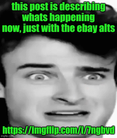 disgusted | this post is describing whats happening now, just with the ebay alts; https://imgflip.com/i/7ngbvd | image tagged in disgusted | made w/ Imgflip meme maker