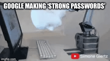 google ‘strong passwords’ in the making - Imgflip