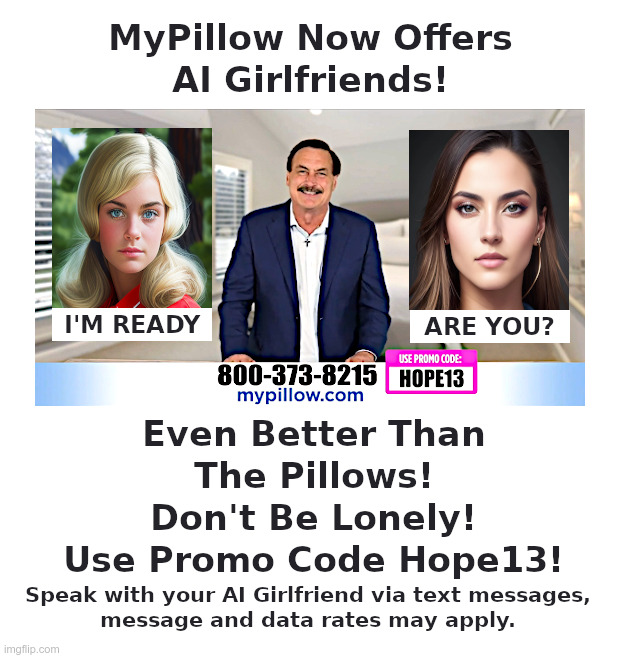 MyPillow Now Offers AI Girlfriends! | image tagged in mike lindell,mypillow,pillow,ai,girlfriend,promo code | made w/ Imgflip meme maker