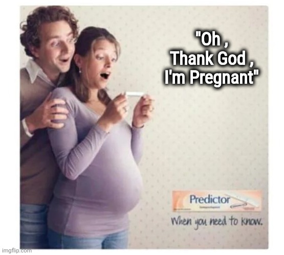 The Dumbest Ad I've ever seen | "Oh , Thank God , I'm Pregnant" | image tagged in pregnancy test,too late,they told me but i didn't listen,is this a clue,i have no idea what i am doing,it's a miracle | made w/ Imgflip meme maker