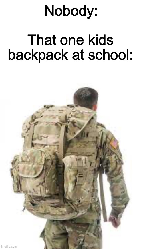 Memenade thumbnail attempt for memes of your school | Nobody:; That one kids backpack at school: | image tagged in school meme,memenade | made w/ Imgflip meme maker