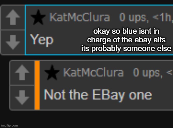 okay so blue isnt in charge of the ebay alts
its probably someone else | made w/ Imgflip meme maker