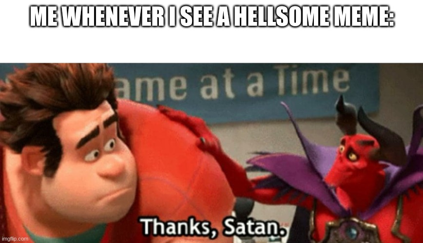 Thanks Satan | ME WHENEVER I SEE A HELLSOME MEME: | image tagged in thanks satan,hellsome | made w/ Imgflip meme maker