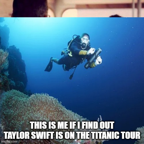 THIS IS ME IF I FIND OUT TAYLOR SWIFT IS ON THE TITANIC TOUR | made w/ Imgflip meme maker