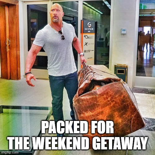 Packed for the weekend getaway | PACKED FOR THE WEEKEND GETAWAY | image tagged in vacation,getaway,travel | made w/ Imgflip meme maker