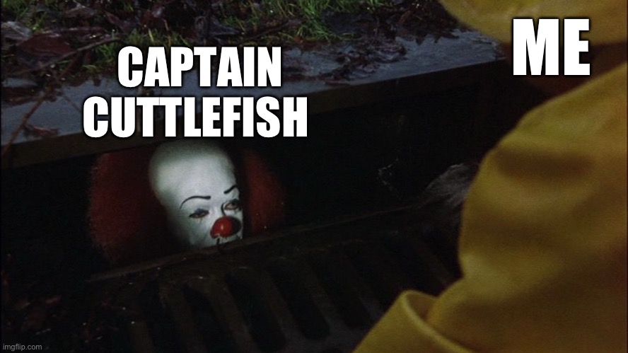 Captain Cuttlefish | ME; CAPTAIN CUTTLEFISH | image tagged in it clown in sewer | made w/ Imgflip meme maker