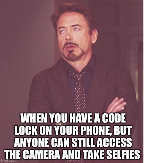 My youngest sister does this allllll the time | WHEN YOU HAVE A CODE LOCK ON YOUR PHONE, BUT ANYONE CAN STILL ACCESS THE CAMERA AND TAKE SELFIES | image tagged in memes,face you make robert downey jr,phone,frustrations,selfies,funny | made w/ Imgflip meme maker