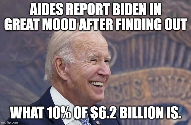 That's a lot of ice cream! | AIDES REPORT BIDEN IN GREAT MOOD AFTER FINDING OUT; WHAT 10% OF $6.2 BILLION IS. | image tagged in joe biden,ice cream,corrupt | made w/ Imgflip meme maker