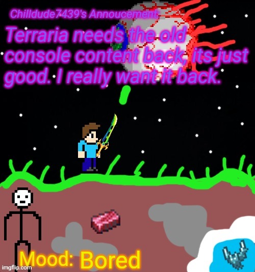 Chilldude7439's Announcement temp 2 | Terraria needs the old console content back, its just good. I really want it back. Bored | image tagged in chilldude7439's announcement temp 2 | made w/ Imgflip meme maker