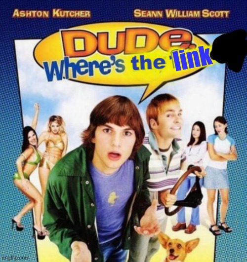 dude where's the funny | link | image tagged in dude where's the funny | made w/ Imgflip meme maker
