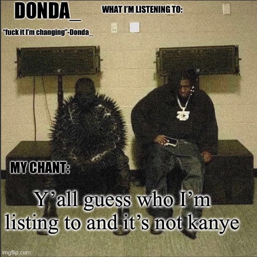 Donda | Y’all guess who I’m listing to and it’s not kanye | image tagged in donda | made w/ Imgflip meme maker