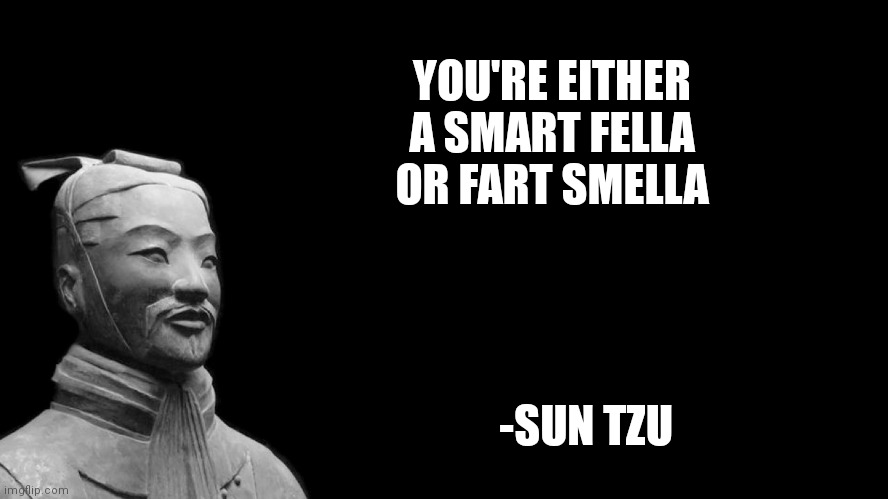 So deep... | YOU'RE EITHER A SMART FELLA OR FART SMELLA; -SUN TZU | image tagged in sun tzu | made w/ Imgflip meme maker