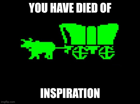 You have died of | YOU HAVE DIED OF; INSPIRATION | image tagged in you have died of | made w/ Imgflip meme maker