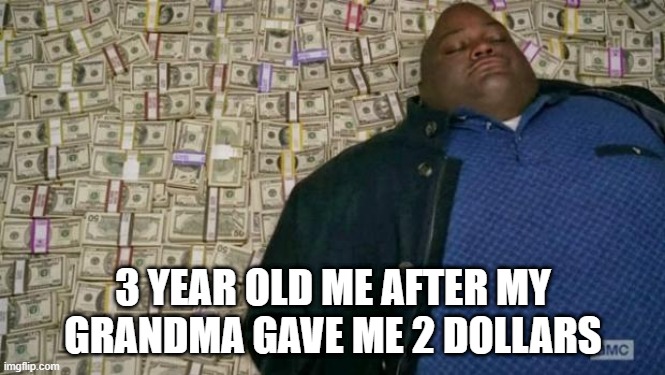 Relatable | 3 YEAR OLD ME AFTER MY GRANDMA GAVE ME 2 DOLLARS | image tagged in huell money,relatable,money,breaking bad,kids | made w/ Imgflip meme maker