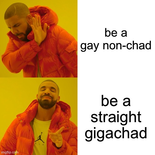 Drake Hotline Bling Meme | be a gay non-chad; be a straight gigachad | image tagged in memes,drake hotline bling | made w/ Imgflip meme maker