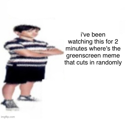 Greg Heffley | i've been watching this for 2 minutes where's the greenscreen meme that cuts in randomly | image tagged in greg heffley | made w/ Imgflip meme maker