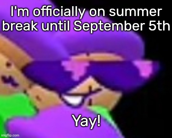 Swag Poip | I'm officially on summer break until September 5th; Yay! | image tagged in swag poip,idk,stuff,s o u p,carck | made w/ Imgflip meme maker