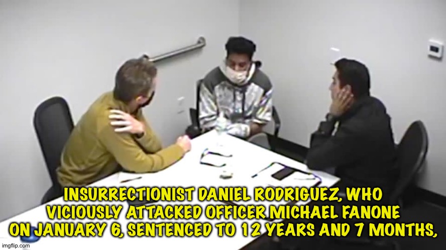 The third longest sentence handed out to a Jan. 6 insurrectionist. | INSURRECTIONIST DANIEL RODRIGUEZ, WHO VICIOUSLY ATTACKED OFFICER MICHAEL FANONE ON JANUARY 6, SENTENCED TO 12 YEARS AND 7 MONTHS, | image tagged in cops and insurrectionist | made w/ Imgflip meme maker