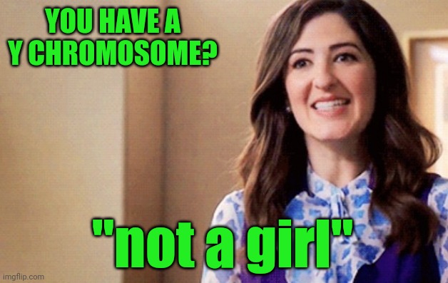 Good Place fans will get it | YOU HAVE A Y CHROMOSOME? "not a girl" | image tagged in janet | made w/ Imgflip meme maker