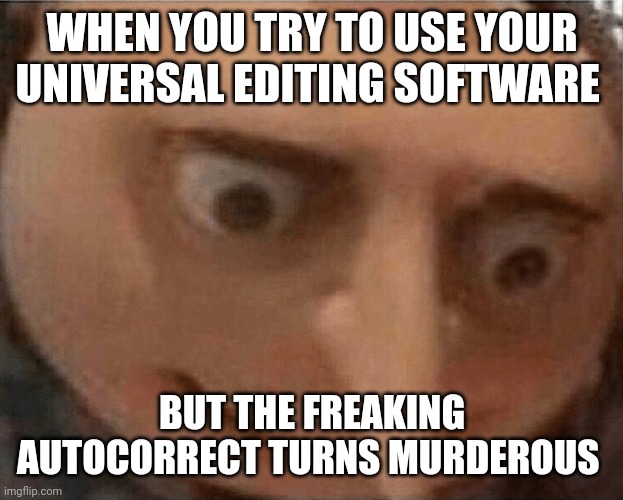 Murderous editing software | WHEN YOU TRY TO USE YOUR UNIVERSAL EDITING SOFTWARE; BUT THE FREAKING AUTOCORRECT TURNS MURDEROUS | image tagged in uh oh gru | made w/ Imgflip meme maker
