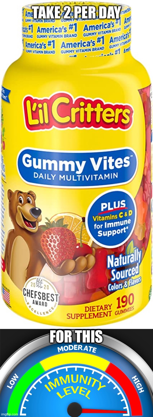 Vita gummies | TAKE 2 PER DAY; FOR THIS | image tagged in gummy vitamins,immune,sickness,health | made w/ Imgflip meme maker