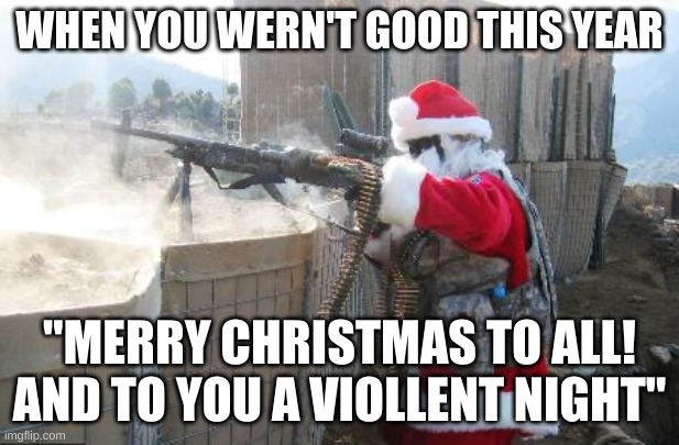 Hohoho Meme | WHEN YOU WERN'T GOOD THIS YEAR; "MERRY CHRISTMAS TO ALL! AND TO YOU A VIOLLENT NIGHT" | image tagged in memes,hohoho | made w/ Imgflip meme maker