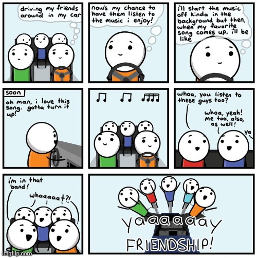 Friendship | image tagged in friendship,friends,band,song,comics,comics/cartoons | made w/ Imgflip meme maker