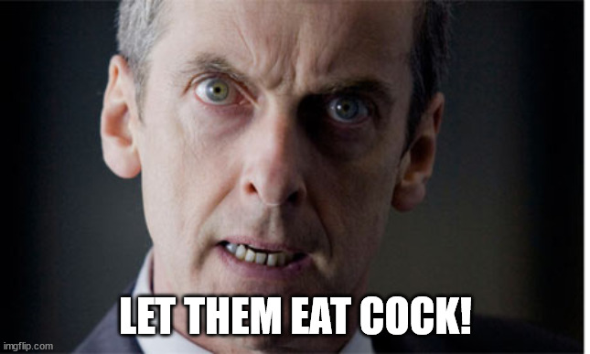 Malcolm Tucker | LET THEM EAT COCK! | image tagged in malcolm tucker | made w/ Imgflip meme maker