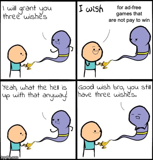 Good Wish Bro | for ad-free games that are not pay to win | image tagged in good wish bro,gaming,video games | made w/ Imgflip meme maker