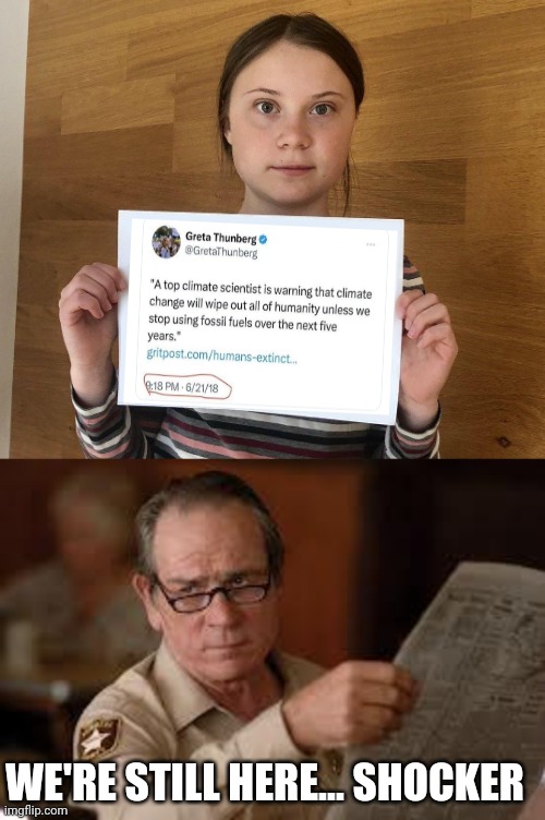 WE'RE STILL HERE... SHOCKER | image tagged in greta,no country for old men tommy lee jones | made w/ Imgflip meme maker
