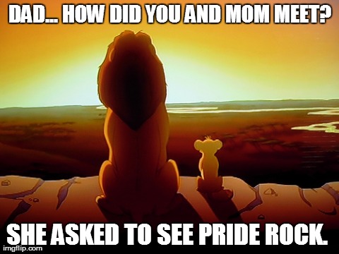 Lion King Meme | DAD... HOW DID YOU AND MOM MEET? SHE ASKED TO SEE PRIDE ROCK. | image tagged in memes,lion king | made w/ Imgflip meme maker